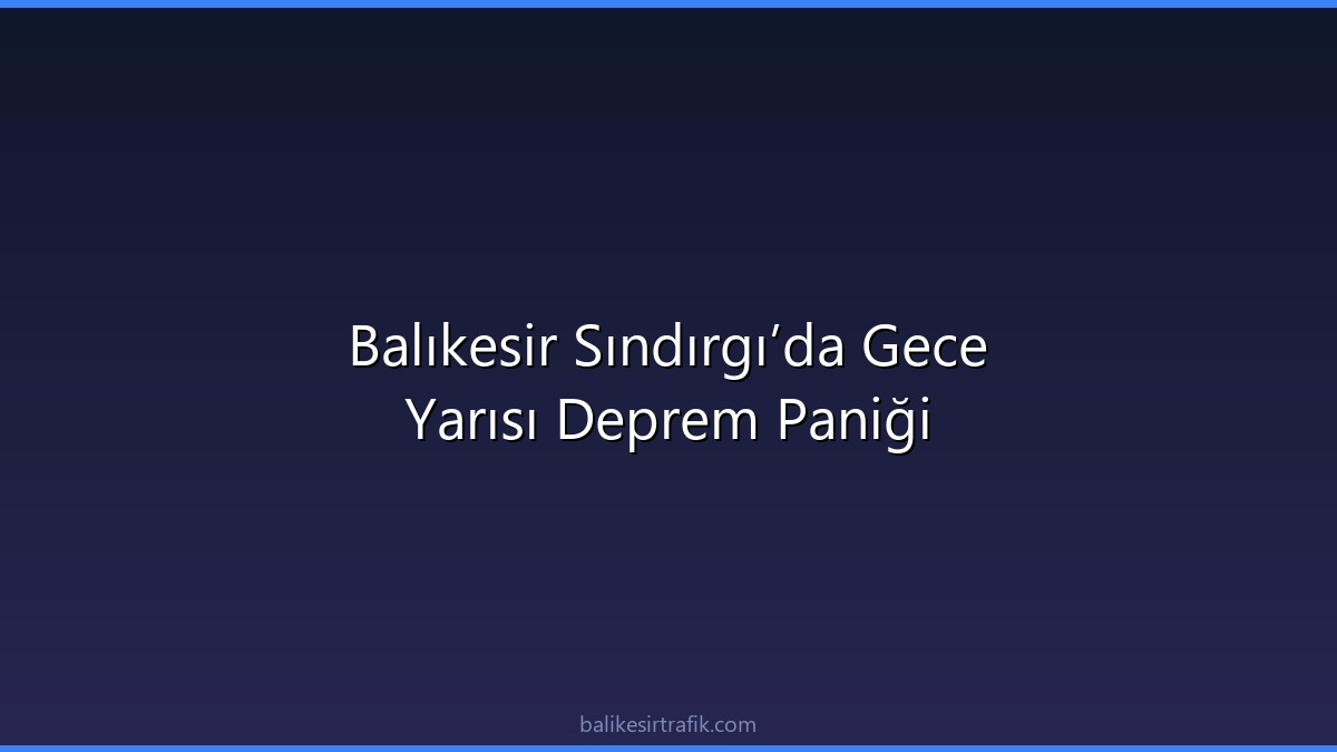 Balıkesir Sındırgı’da Gece Yarısı Deprem Paniği