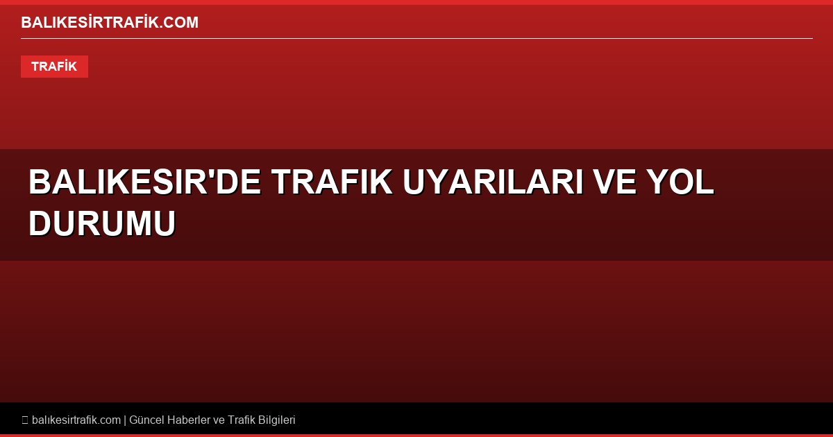 Balıkesir'de Fırtına Sonrası Trafik Uyarısı: Ülke Genelinde Kazalar Peş Peşe Geldi!
