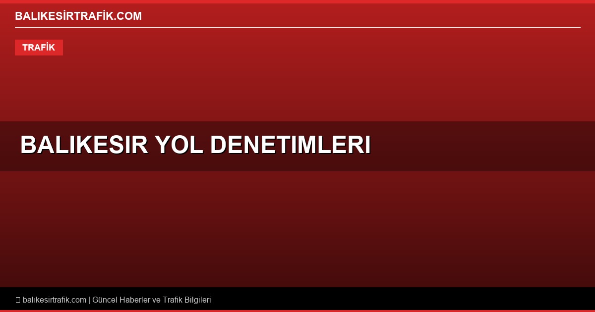 Balıkesir’de Trafik ve Yol Denetimlerinde Yeni Dönem: Canlı Hayvan Nakillerine Sıkı Takip!