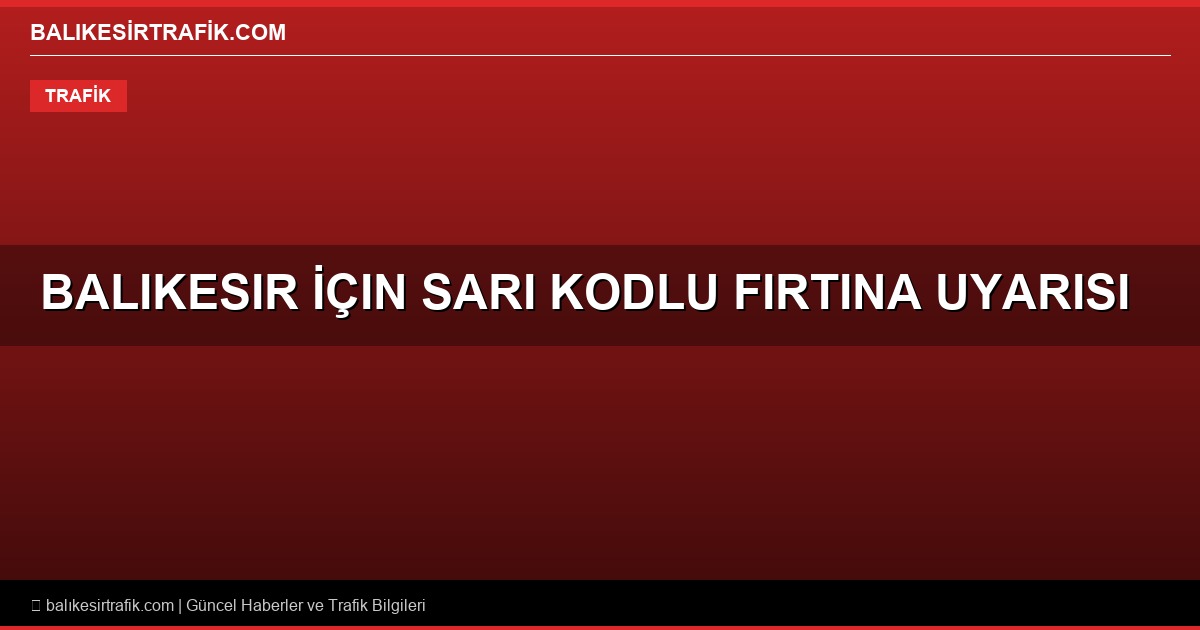 Balıkesir’e Sarı Kodlu Fırtına Uyarısı ve Sındırgı’da Deprem: Trafikte Dikkat!