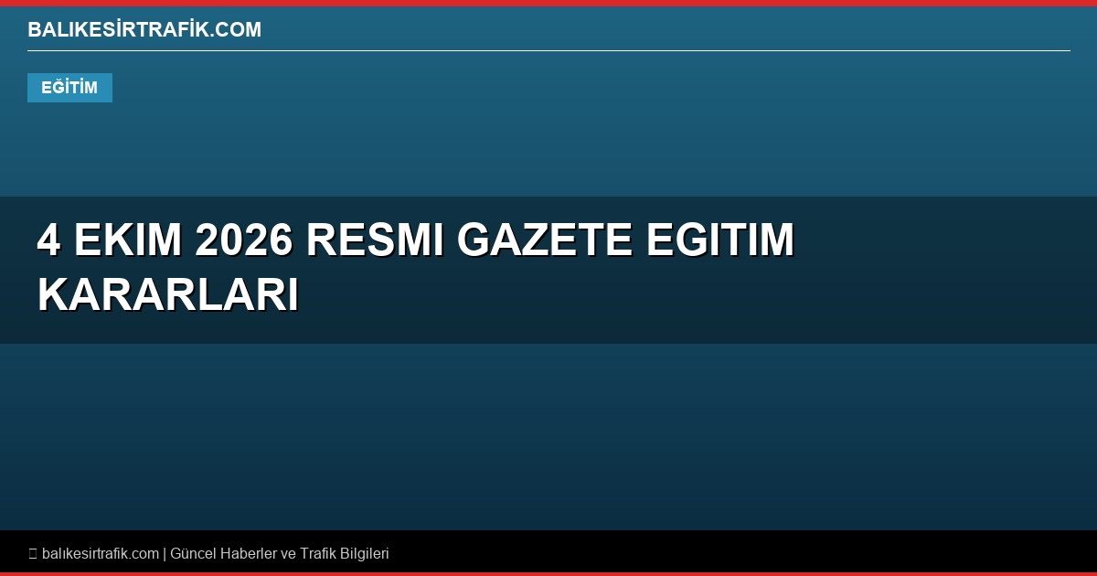 4 Ekim 2026 Resmi Gazete Kararları: Üniversite Yönetmeliklerinde Değişiklikler