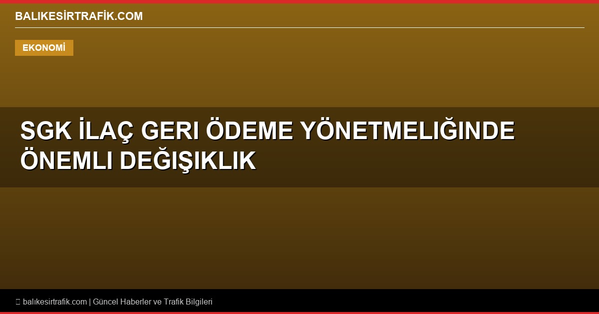 Resmi Gazete Kararları: SGK İlaç Geri Ödeme Yönetmeliğinde Önemli Değişiklik